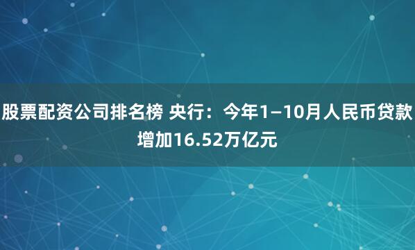 股票配资公司排名榜 央行：今年1—10月人民币贷款增加16.52万亿元