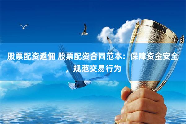 股票配资返佣 股票配资合同范本：保障资金安全，规范交易行为