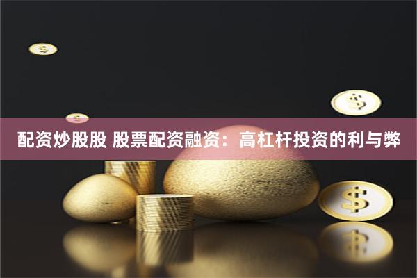 配资炒股股 股票配资融资：高杠杆投资的利与弊