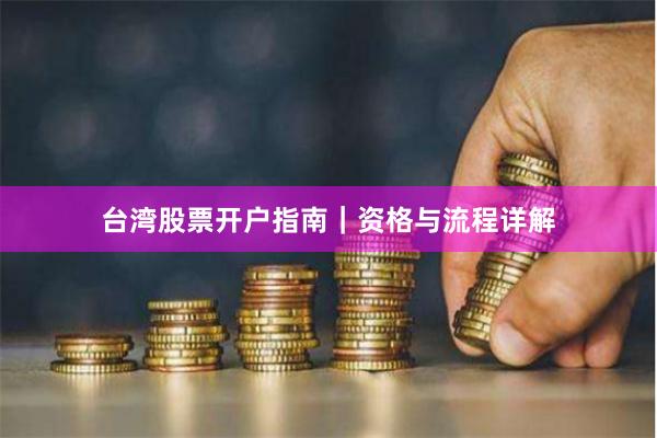 台湾股票开户指南|资格与流程详解