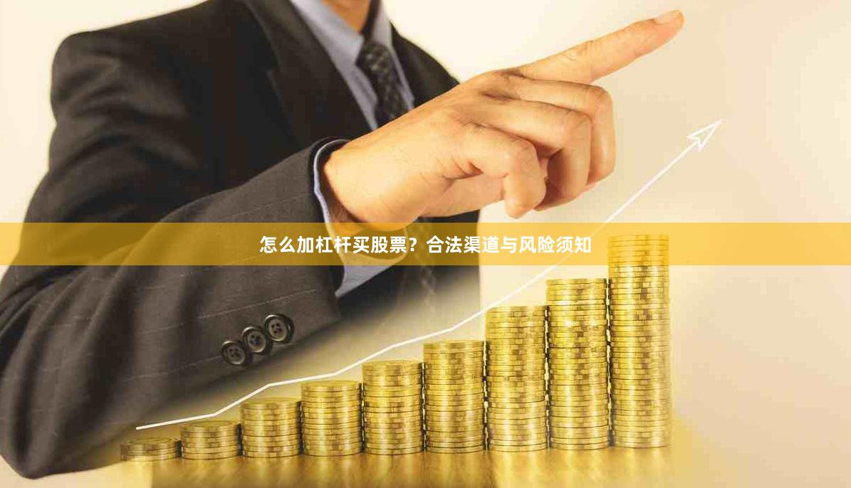 怎么加杠杆买股票？合法渠道与风险须知
