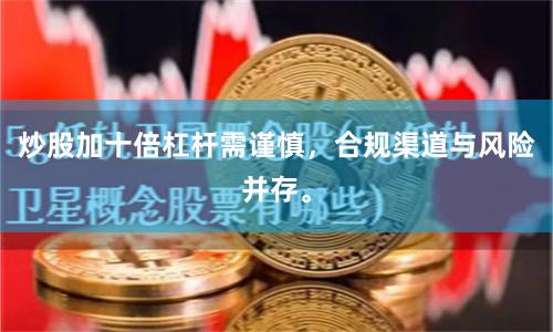 炒股加十倍杠杆需谨慎，合规渠道与风险并存。