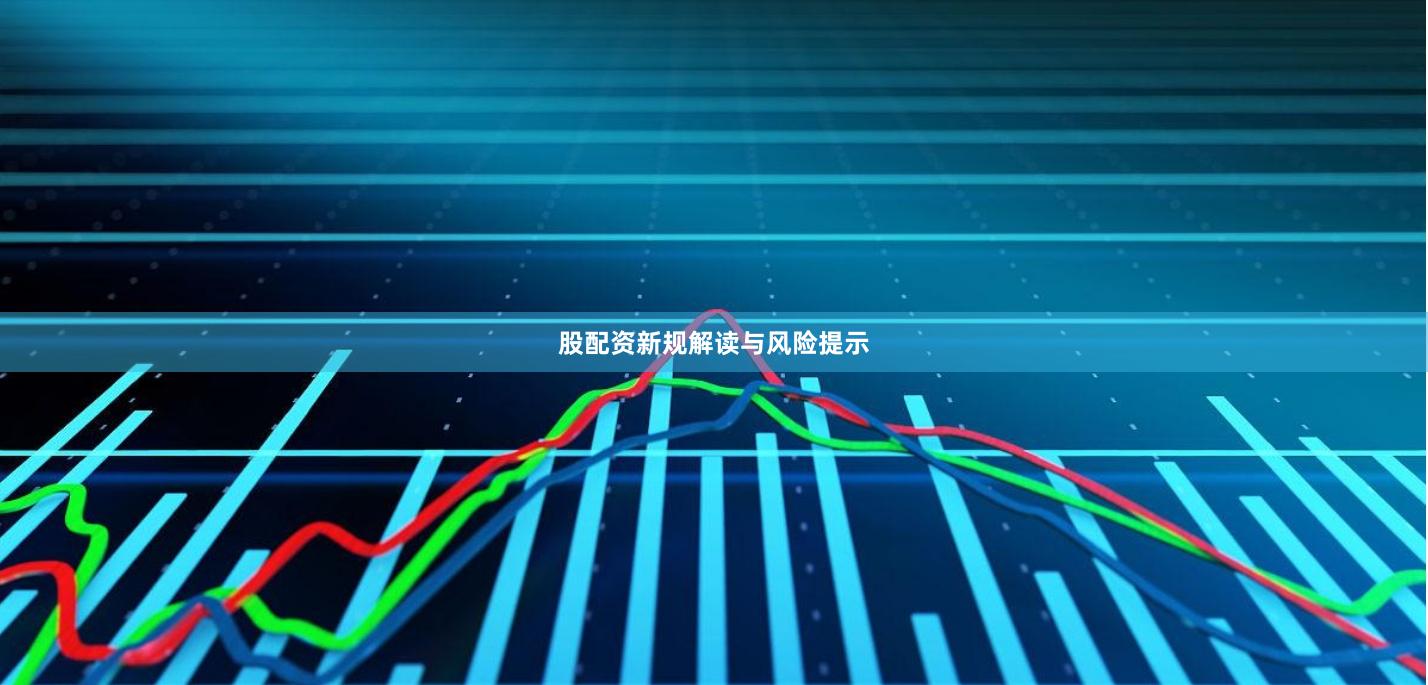 股配资新规解读与风险提示