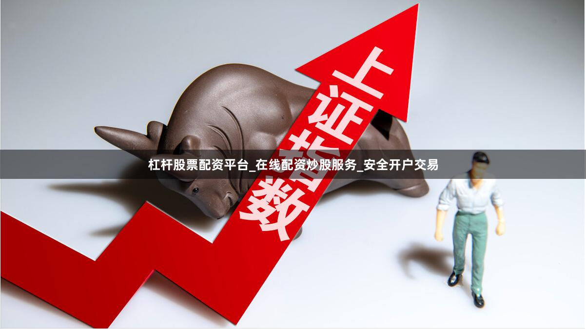杠杆股票配资平台_在线配资炒股服务_安全开户交易