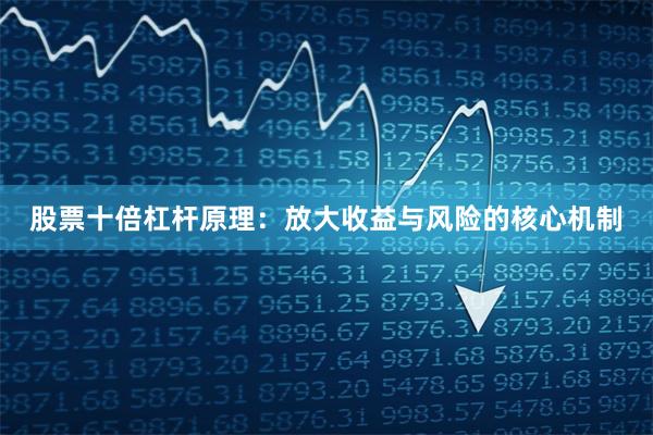 股票十倍杠杆原理：放大收益与风险的核心机制