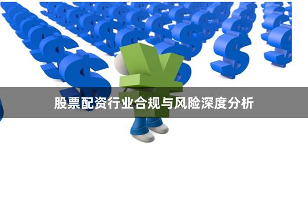 股票配资行业合规与风险深度分析