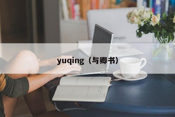 yuqing（与卿书）