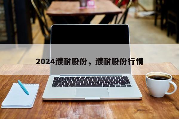 2024濮耐股份，濮耐股份行情