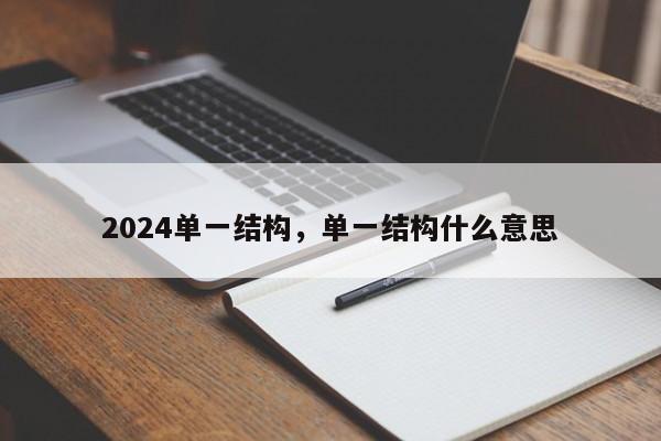 2024单一结构，单一结构什么意思