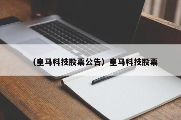 （皇马科技股票公告）皇马科技股票