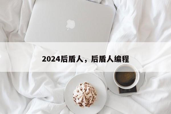 2024后盾人，后盾人编程