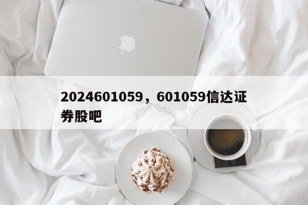 2024601059，601059信达证券股吧