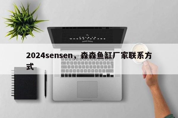 2024sensen，森森鱼缸厂家联系方式