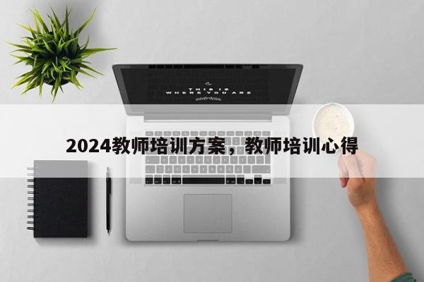 2024教师培训方案，教师培训心得