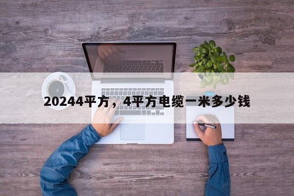 20244平方，4平方电缆一米多少钱