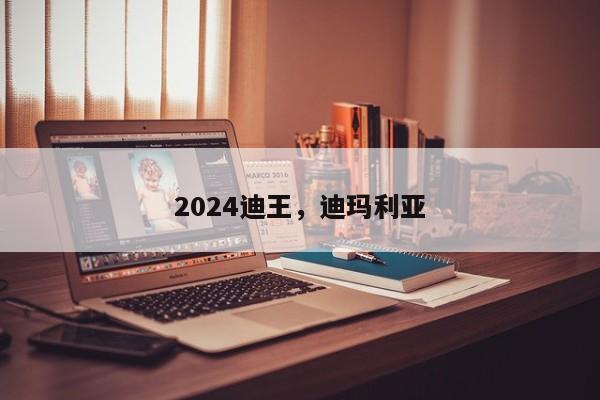 2024迪王，迪玛利亚