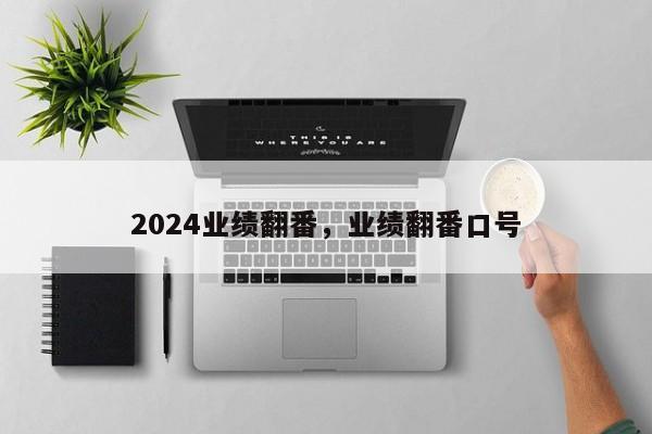 2024业绩翻番，业绩翻番口号