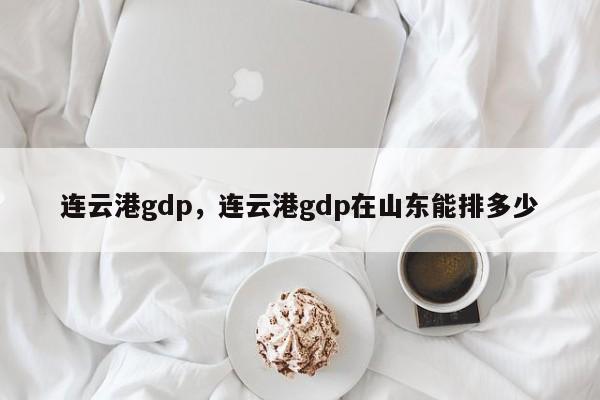 连云港gdp，连云港gdp在山东能排多少