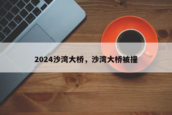 2024沙湾大桥，沙湾大桥被撞