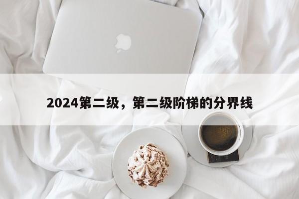 2024第二级，第二级阶梯的分界线