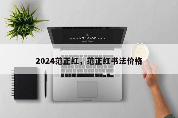 2024范正红，范正红书法价格