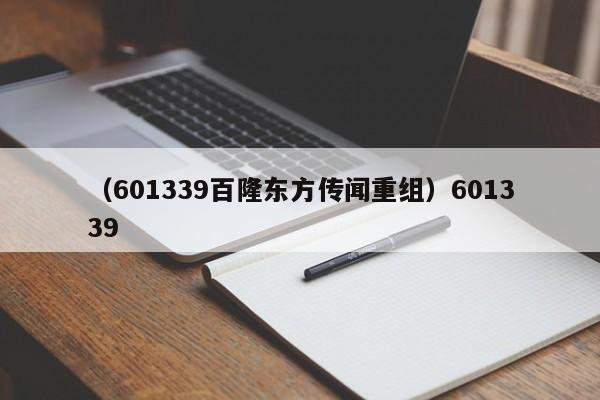 （601339百隆东方传闻重组）601339