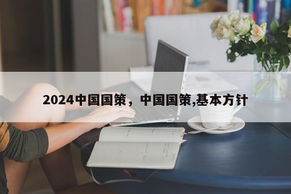 2024中国国策，中国国策,基本方针