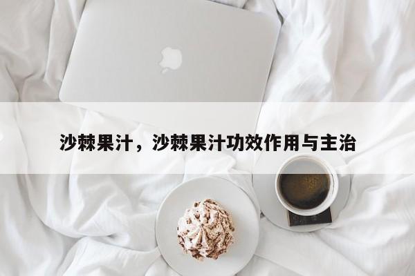 沙棘果汁，沙棘果汁功效作用与主治