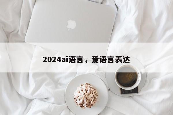 2024ai语言，爱语言表达