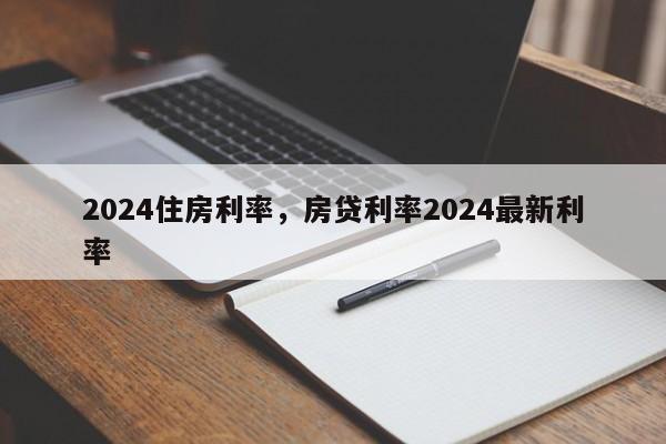 2024住房利率，房贷利率2024最新利率