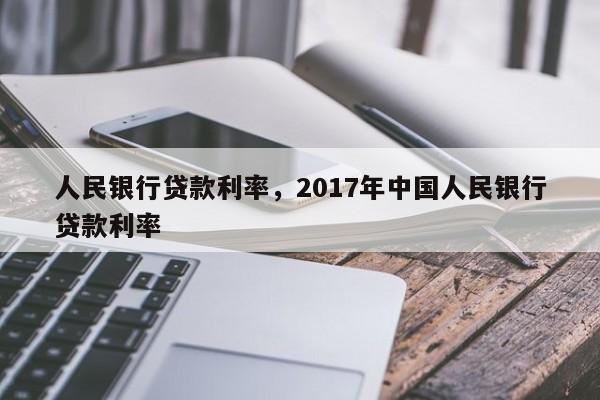 人民银行贷款利率，2017年中国人民银行贷款利率