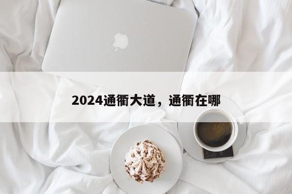 2024通衢大道，通衢在哪