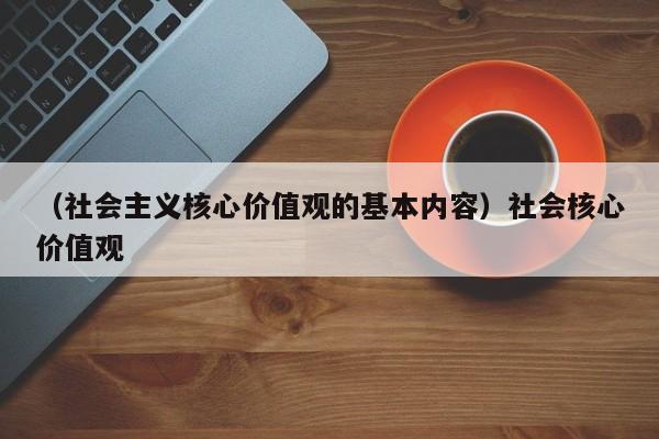 （社会主义核心价值观的基本内容）社会核心价值观