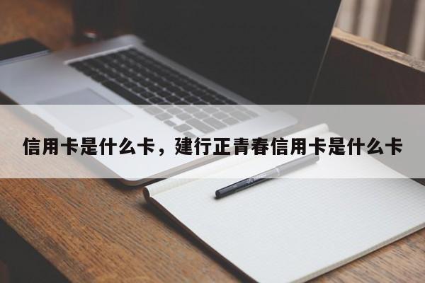 信用卡是什么卡，建行正青春信用卡是什么卡