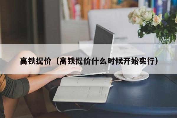 高铁提价（高铁提价什么时候开始实行）