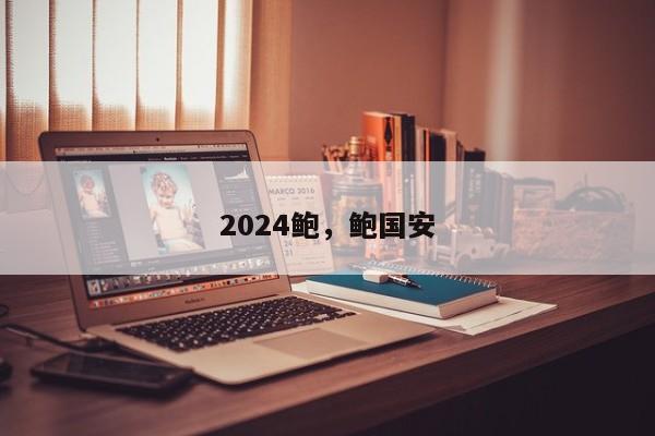 2024鲍，鲍国安