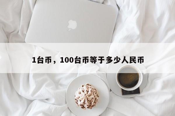 1台币，100台币等于多少人民币