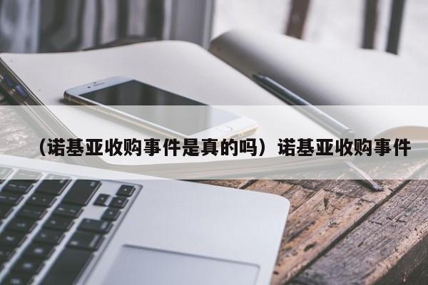 （诺基亚收购事件是真的吗）诺基亚收购事件