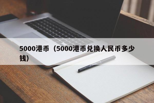 5000港币（5000港币兑换人民币多少钱）