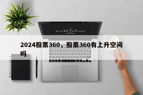 2024股票360，股票360有上升空间吗